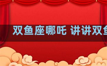 双鱼座哪吒 讲讲双鱼座